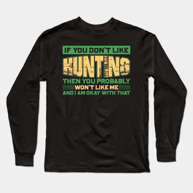 if you don't like hunting then you probably won't like me and I am okay with that Long Sleeve T-Shirt by shopsup
